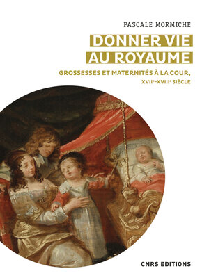 cover image of Donner vie au royaume--Grossesses et maternités à la Cour, XVIIe-XVIIIe siècle